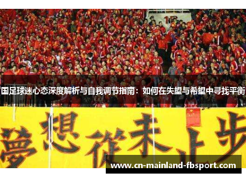 国足球迷心态深度解析与自我调节指南：如何在失望与希望中寻找平衡