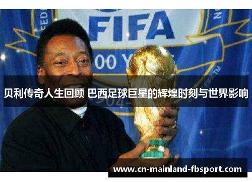 贝利传奇人生回顾 巴西足球巨星的辉煌时刻与世界影响 贝利传奇人生回顾 巴西足球巨星的辉煌时刻与世界影响