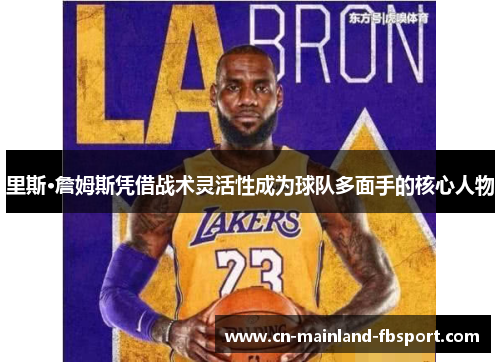 里斯·詹姆斯凭借战术灵活性成为球队多面手的核心人物 里斯·詹姆斯凭借战术灵活性成为球队多面手的核心人物