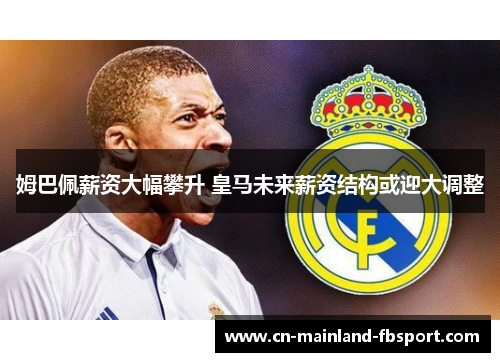 姆巴佩薪资大幅攀升 皇马未来薪资结构或迎大调整