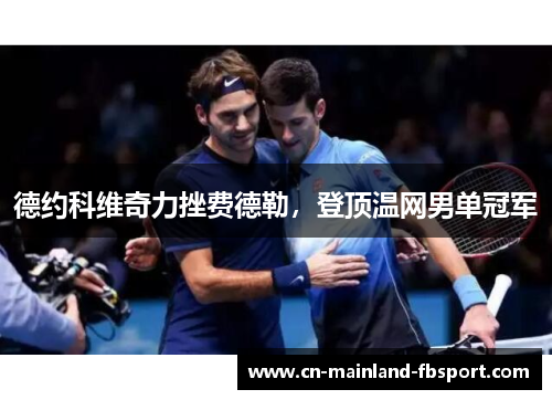 德约科维奇力挫费德勒,登顶温网男单冠军 德约科维奇力挫费德勒,登顶温网男单冠军
