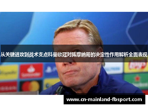 从关键进攻到战术支点科曼欧冠对阵摩纳哥的决定性作用解析全面表现