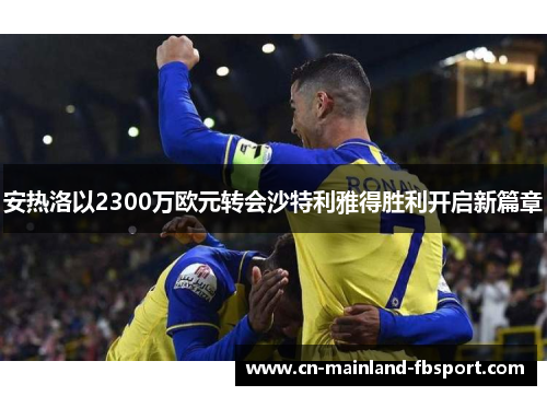 安热洛以2300万欧元转会沙特利雅得胜利开启新篇章 安热洛以2300万欧元转会沙特利雅得胜利开启新篇章