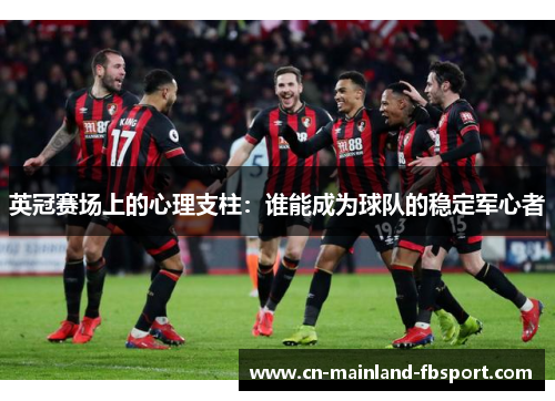 英冠赛场上的心理支柱：谁能成为球队的稳定军心者