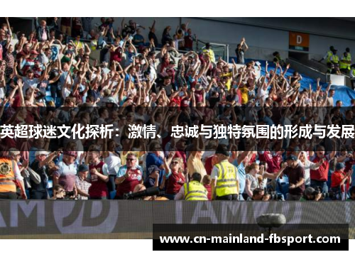 英超球迷文化探析：激情、忠诚与独特氛围的形成与发展